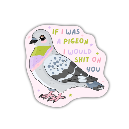 If I Was A Pigeon I Would Shit On You Sticker