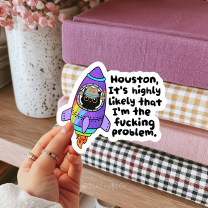 Houston It's Highly Likely That I'm the Fucking Problem Sticker