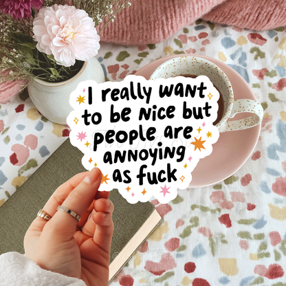 I Really Want to be Nice but People are Annoying as Fuck Sticker