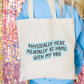 Physically Here Mentally At Home With My Dog Tote Bag