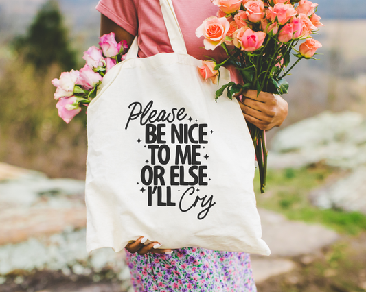 Please Be Nice To Me Or Else I'll Cry Tote Bag