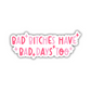 Bad Bitches Have Bad Days Too Sticker