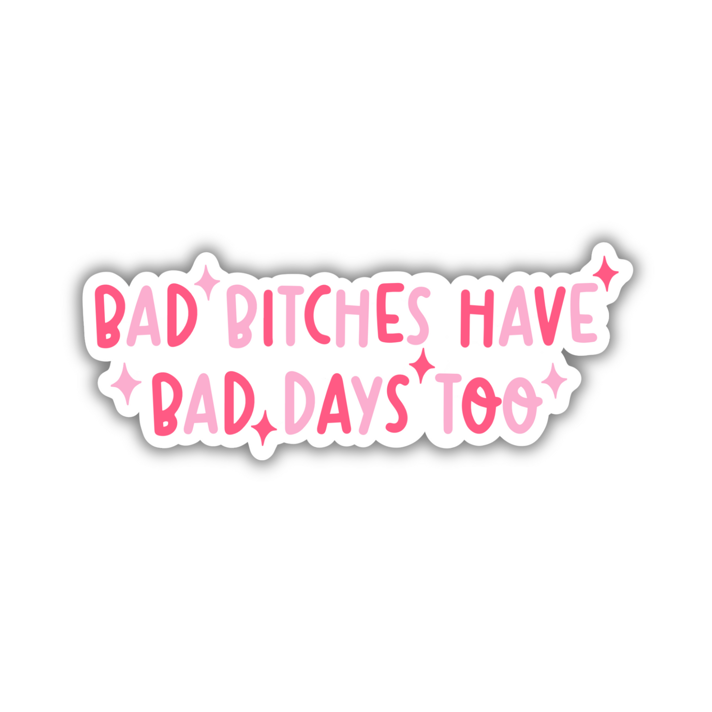 Bad Bitches Have Bad Days Too Sticker