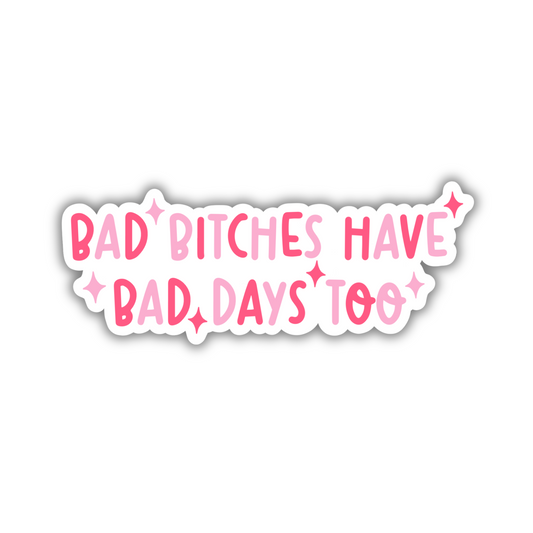 Bad Bitches Have Bad Days Too Sticker