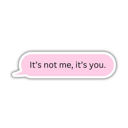 It's Not Me It's You Sticker
