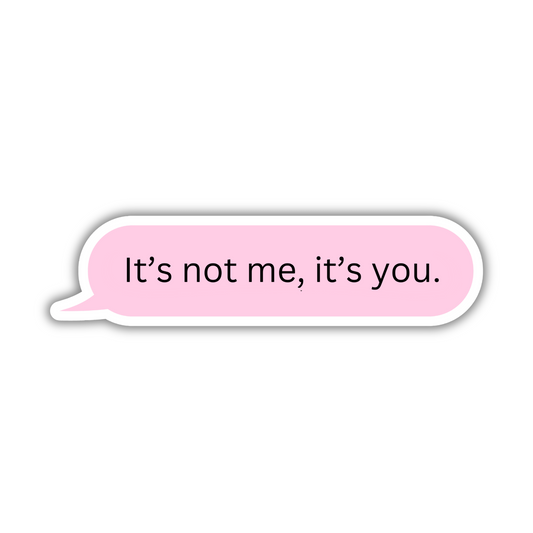 It's Not Me It's You Sticker