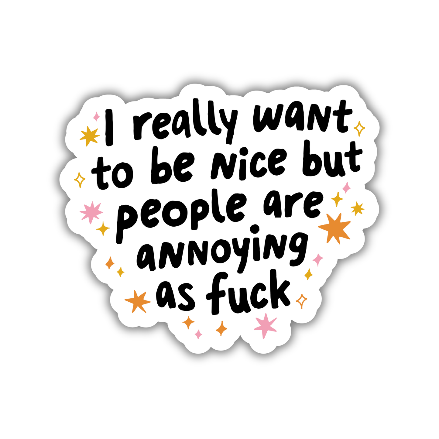 I Really Want to be Nice but People are Annoying as Fuck Sticker