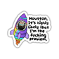 Houston It's Highly Likely That I'm the Fucking Problem Sticker